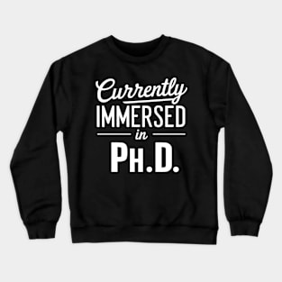 Currently Immersed in Ph.D. future Ph.D Crewneck Sweatshirt